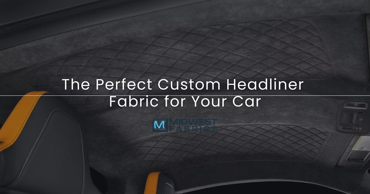 The Perfect Custom Headliner Fabric for Your Car – Midwest Fabrics